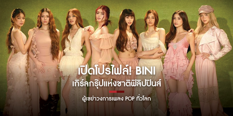 เปิดโปรไฟล์! BINI  เกิร์ลกรุ๊ปแห่งชาติฟิลิปปินส์ ผู้เขย่าวงการเพลง Pop ทั่วโลก 